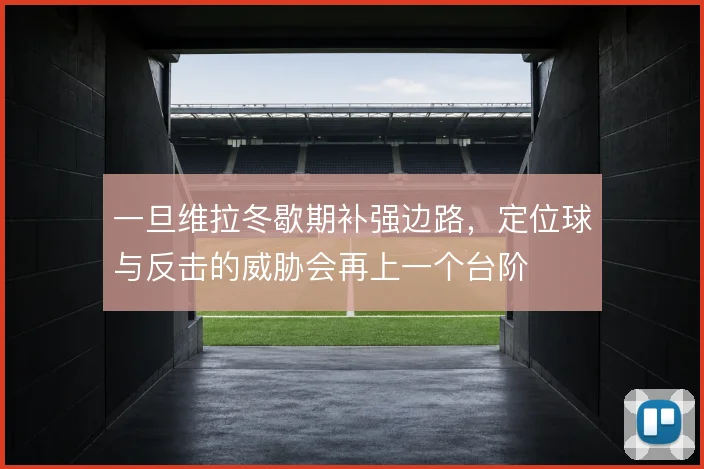 一旦维拉冬歇期补强边路，定位球与反击的威胁会再上一个台阶