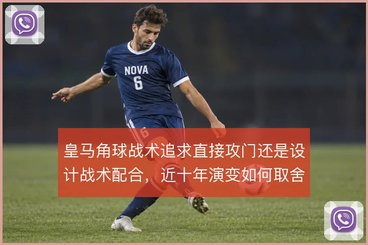 皇马角球战术追求直接攻门还是设计战术配合，近十年演变如何取舍