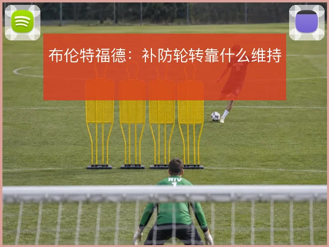 布伦特福德:补防轮转靠什么维持