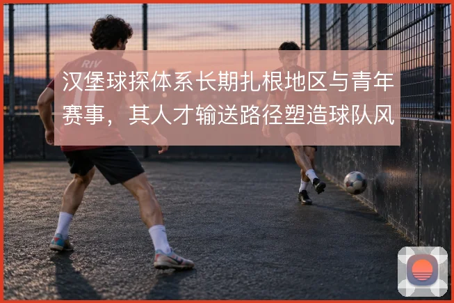 汉堡球探体系长期扎根地区与青年赛事，其人才输送路径塑造球队风格