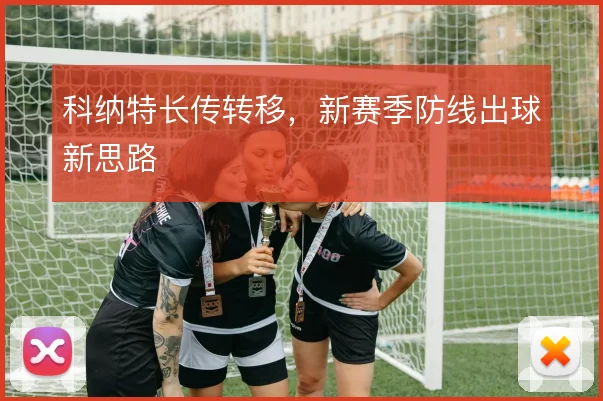 科纳特长传转移，新赛季防线出球新思路