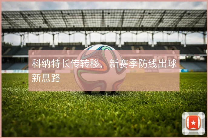 科纳特长传转移，新赛季防线出球新思路